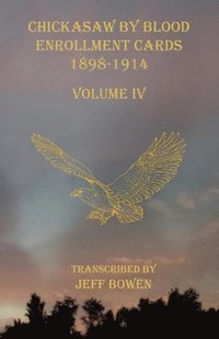 bokomslag Chickasaw By Blood Enrollment Cards 1898-1914 Volume IV