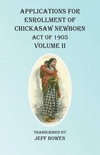 bokomslag Applications For Enrollment of Chickasaw Newborn Act of 1905 Volume II