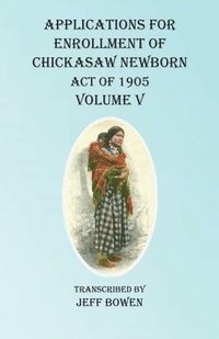 bokomslag Applications For Enrollment of Chickasaw Newborn Act of 1905 Volume V