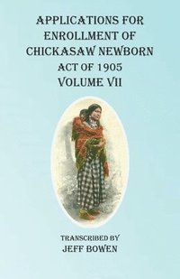 bokomslag Applications For Enrollment of Chickasaw Newborn Act of 1905 Volume VII