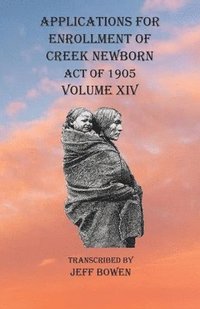 bokomslag Applications For Enrollment of Creek Newborn Act of 1905 Volume XIV