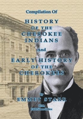 Compilation of History of the Cherokee Indians and Early History of the Cherokees by Emmet Starr 1