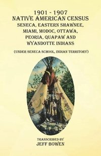 bokomslag 1901-1907 Native American Census Seneca, Eastern Shawnee, Miami, Modoc, Ottawa, Peoria, Quapaw, and Wyandotte Indians