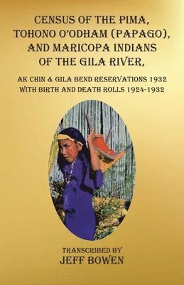 bokomslag Census of the Pima, Tohono O'odham (Papago), and Maricopa Indians of the Gila River, Ak Chin & Gila Bend Reservations 1932