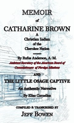 bokomslag Memoir of Catharine Brown A Christian Indian of the Cherokee Nation by Rufus Anderson AND The Little Osage Captive An Authentic Narrative by Elias Cor