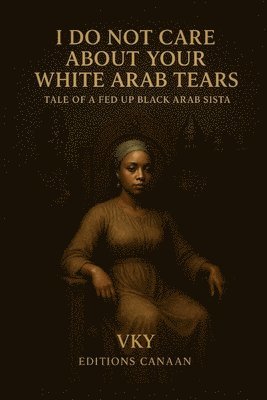 Vk Y, VK Y, Editions Canaan - I do not care about your White Arab tears- Tale of a fed up Black Arab sista, Häftad