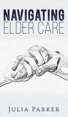 Julia Parker - Navigating Elder Care, Inbunden