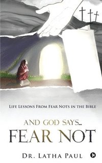 bokomslag And God says...FEAR NOT: Life Lessons From Fear Nots in the Bible