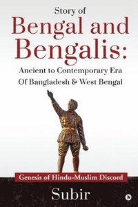 bokomslag Story of Bengal and Bengalis: Ancient to Contemporary Era of Bangladesh & West Bengal: Genesis of Hindu-Muslim Discord