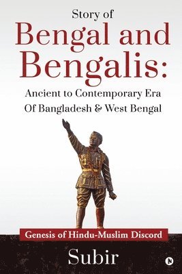 Story of Bengal and Bengalis: Ancient to Contemporary Era of Bangladesh & West Bengal: Genesis of Hindu-Muslim Discord 1
