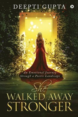 Deepti Gupta - She Walked Away Stronger: An Emotional Journey through a Poetic Landscape, Häftad