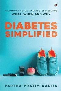 bokomslag Diabetes Simplified: A Compact Guide To Diabetes Mellitus - What, When And Why