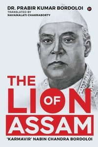 bokomslag The Lion of Assam: 'Karmavir' Nabin Chandra Bordoloi