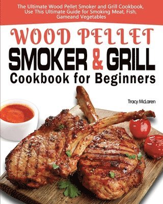 Wood Pellet Smoker and Grill Cookbook for Beginners 1