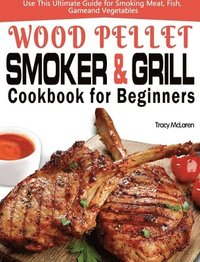 bokomslag Wood Pellet Smoker and Grill Cookbook for Beginners