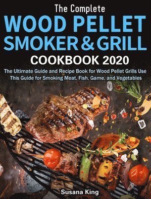 bokomslag The Complete Wood Pellet Smoker and Grill Cookbook 2020