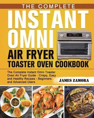 bokomslag Complete Instant Omni Air Fryer Toaster Oven Cookbook