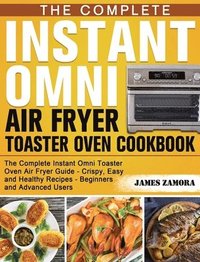 bokomslag Complete Instant Omni Air Fryer Toaster Oven Cookbook