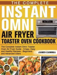 bokomslag The Complete Instant Omni Air Fryer Toaster Oven Cookbook
