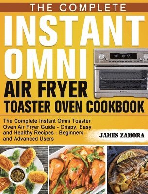 bokomslag Complete Instant Omni Air Fryer Toaster Oven Cookbook