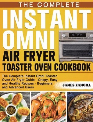 The Complete Instant Omni Air Fryer Toaster Oven Cookbook 1