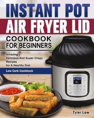 bokomslag Instant Pot Air Fryer Lid Cookbook for Beginners