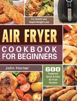 John Horner - Air Fryer Cookbook for Beginners, Inbunden