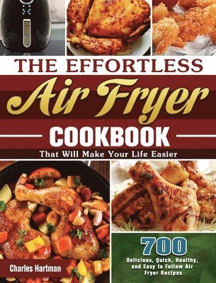 Charles Hartman - Effortless Air Fryer Cookbook, Inbunden
