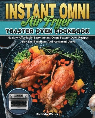 Rolando Weller - Instant Omni Air Fryer Toaster Oven Cookbook, Häftad