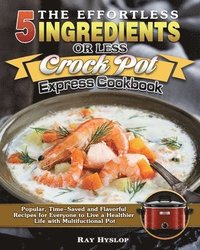 bokomslag The Effortless 5 Ingredients or Less Crock Pot Express Cookbook