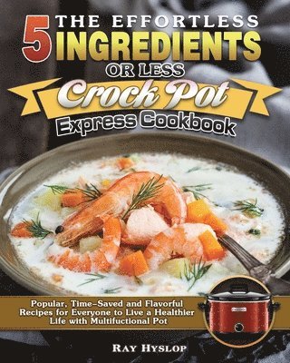 The Effortless 5 Ingredients or Less Crock Pot Express Cookbook 1