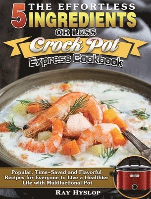 The Effortless 5 Ingredients or Less Crock Pot Express Cookbook 1