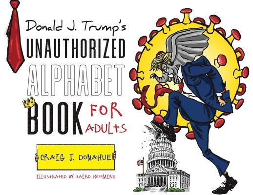 Donald J. Trump's Unauthorized Alphabet Book for Adults 1