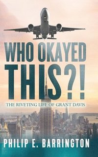 bokomslag Who Okayed This?! The Riveting Life of Grant Davis