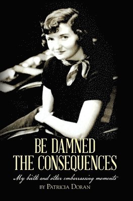 Patricia Doran - Be Damned the Consequences, Inbunden