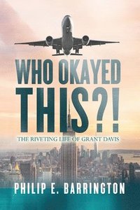 bokomslag Who Okayed This?! The Riveting Life of Grant Davis