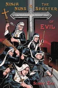 bokomslag Ninja Nuns and the S.P.E.C.T.E.R. of Evil