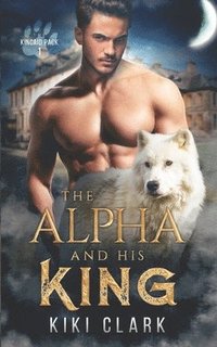 bokomslag The Alpha And His King  Kincaid Pack Boo