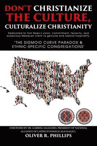 bokomslag Don't Christianize the Culture, Culturalize Christianity: The Sigmoid Curve Paradox & Ethnic-Specific Congregations