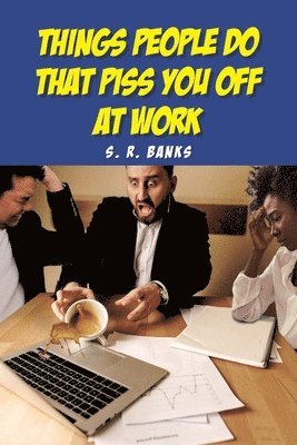 Things People Do That Piss You Off at Work 1