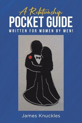 A Relationship Pocket Guide Written for Women by Men! 1