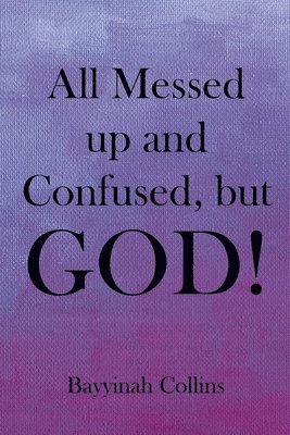 All Messed up and Confused, but God! 1