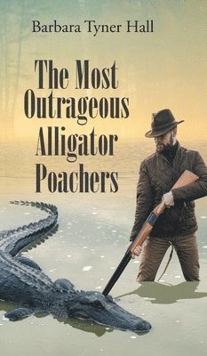 Barbara Tyner Hall - Most Outrageous Alligator Poachers, Inbunden