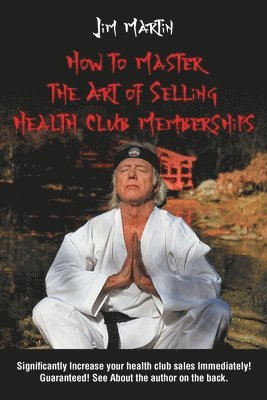 Jim Martin, Martin,Jim, - How to Master the Art of Selling Health Club Memberships, Häftad