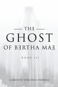 bokomslag The Ghost of Bertha Mae Book III