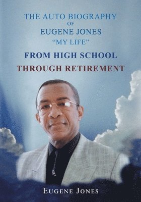 Eugene Jones, Jones,Eugene, - Auto Biography of Eugene Jones "My Life" From High School Through Retirement, Häftad