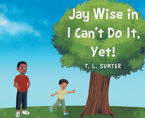 T L Sumter, T. L. Sumter, Sumter,T.L., - Jay Wise in I Can't Do It, Yet!, Inbunden