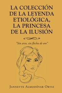 bokomslag La Colección de la Leyenda Etiológica, La Princesa de la Ilusión: Sin Arco, sin flecha de oro