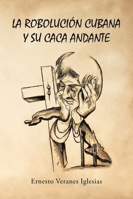 Ernesto Veranes Iglesias, Veranes Iglesias,Ernesto, - robolución cubana y su caca andante, Häftad