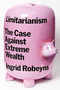 bokomslag Limitarianism: The Case Against Extreme Wealth